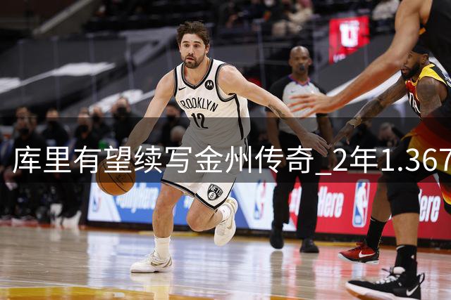 库里有望续写金州传奇 2年1.367亿超级合同锁定终身勇士