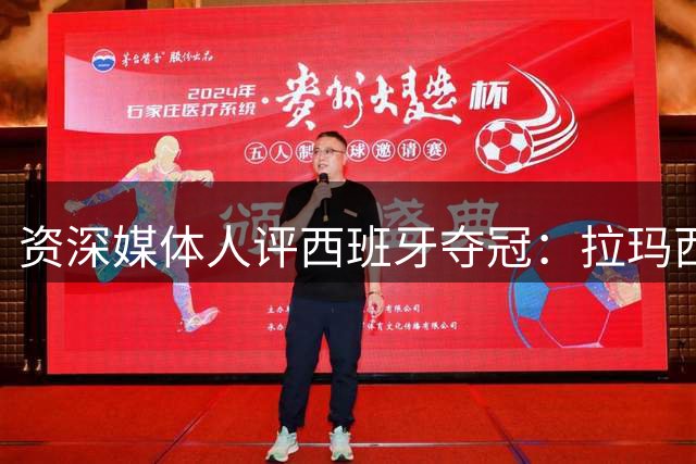 资深媒体人评西班牙夺冠：拉玛西亚功不可没 穆帅回归令人意外